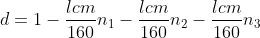 d = 1 - \frac{lcm}{160} n_1 - \frac{lcm}{160} n_2 - \frac{lcm}{160} n_3